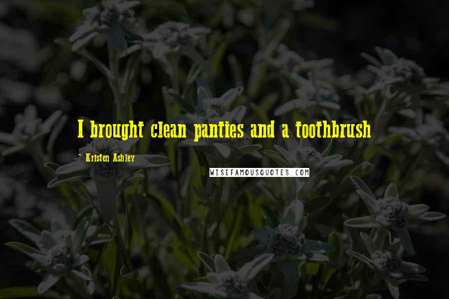 Kristen Ashley Quotes: I brought clean panties and a toothbrush