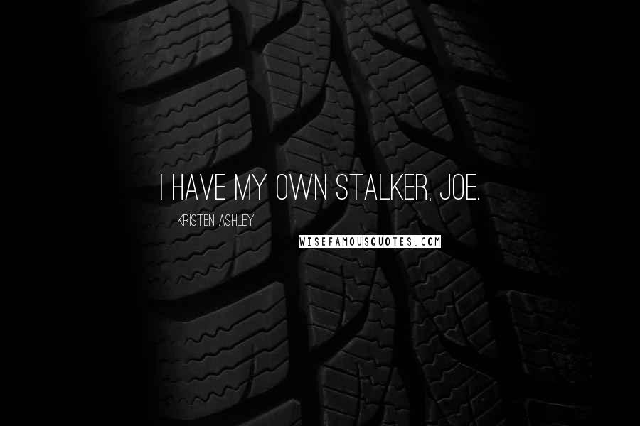 Kristen Ashley Quotes: I have my own stalker, Joe.