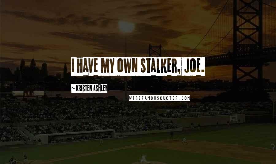 Kristen Ashley Quotes: I have my own stalker, Joe.