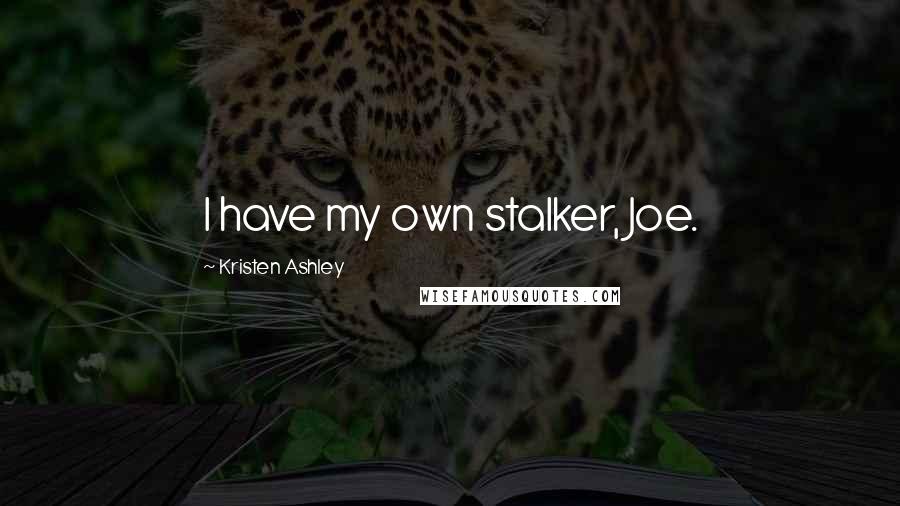 Kristen Ashley Quotes: I have my own stalker, Joe.