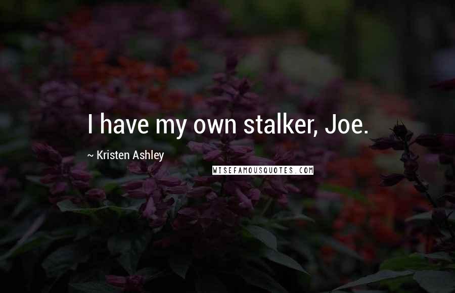 Kristen Ashley Quotes: I have my own stalker, Joe.