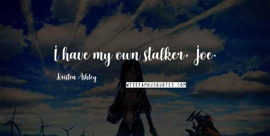 Kristen Ashley Quotes: I have my own stalker, Joe.