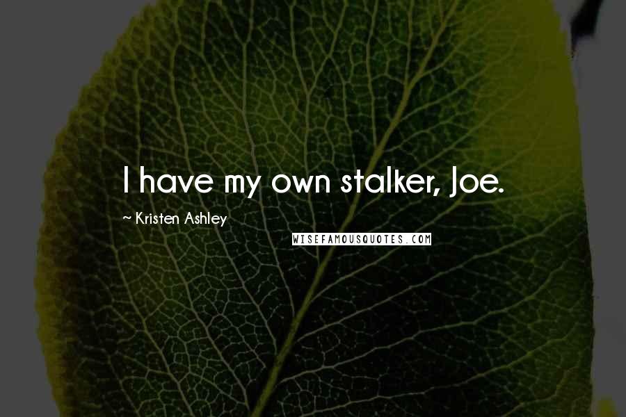 Kristen Ashley Quotes: I have my own stalker, Joe.