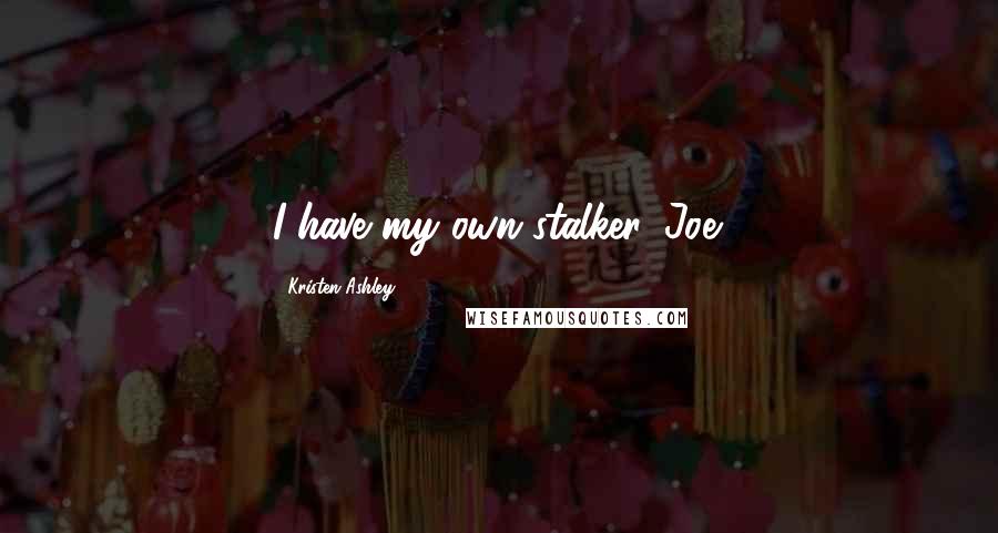 Kristen Ashley Quotes: I have my own stalker, Joe.