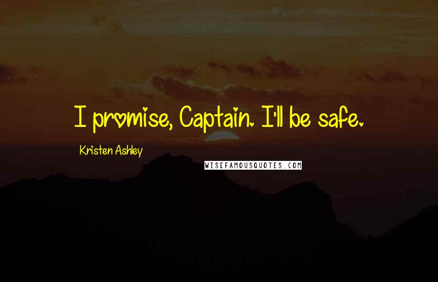 Kristen Ashley Quotes: I promise, Captain. I'll be safe.