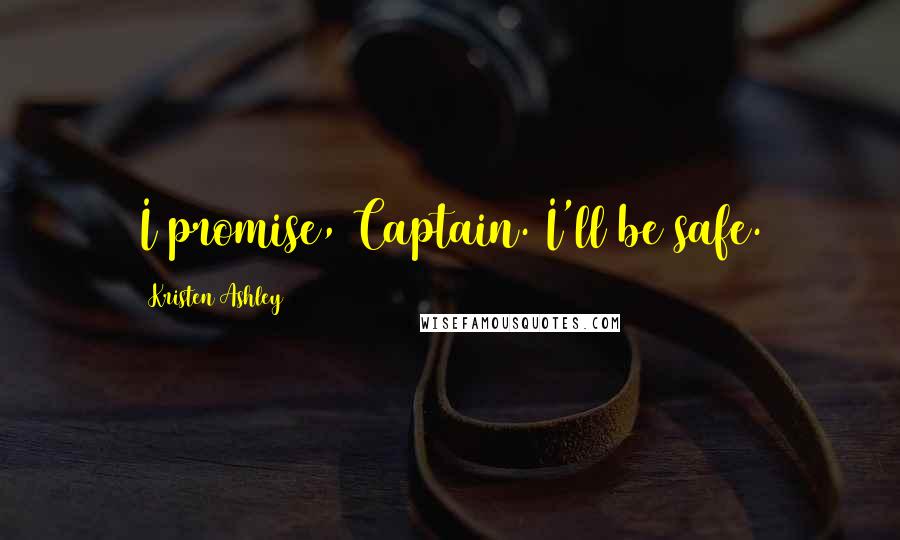 Kristen Ashley Quotes: I promise, Captain. I'll be safe.