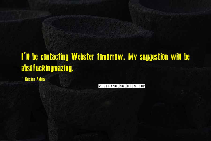 Kristen Ashley Quotes: I'll be contacting Webster tomorrow. My suggestion will be absofuckingmazing.