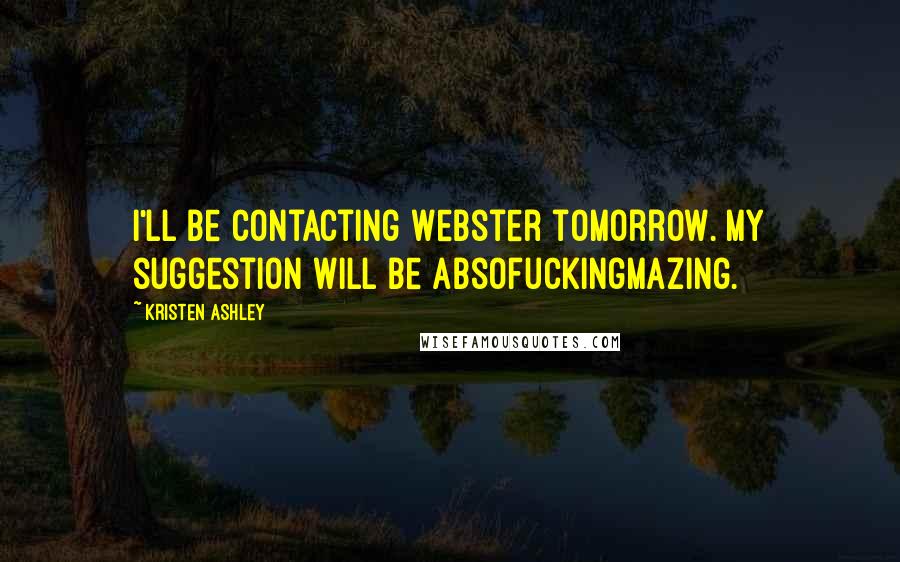 Kristen Ashley Quotes: I'll be contacting Webster tomorrow. My suggestion will be absofuckingmazing.