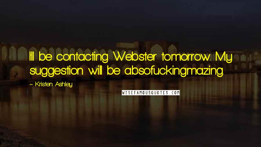 Kristen Ashley Quotes: I'll be contacting Webster tomorrow. My suggestion will be absofuckingmazing.