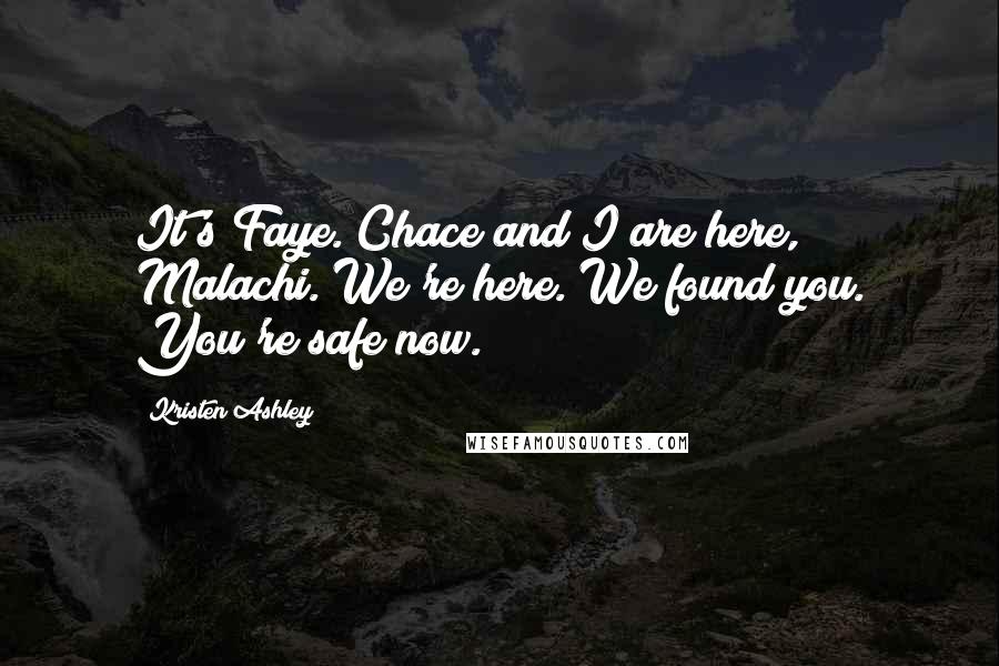 Kristen Ashley Quotes: It's Faye. Chace and I are here, Malachi. We're here. We found you. You're safe now.