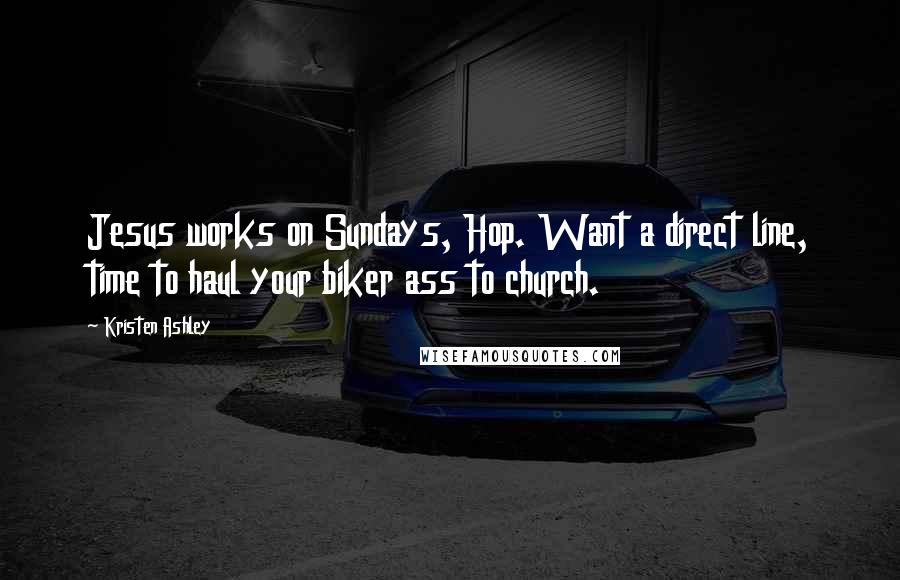 Kristen Ashley Quotes: Jesus works on Sundays, Hop. Want a direct line, time to haul your biker ass to church.