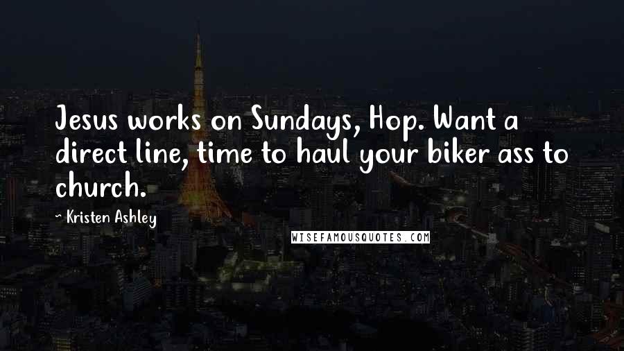 Kristen Ashley Quotes: Jesus works on Sundays, Hop. Want a direct line, time to haul your biker ass to church.