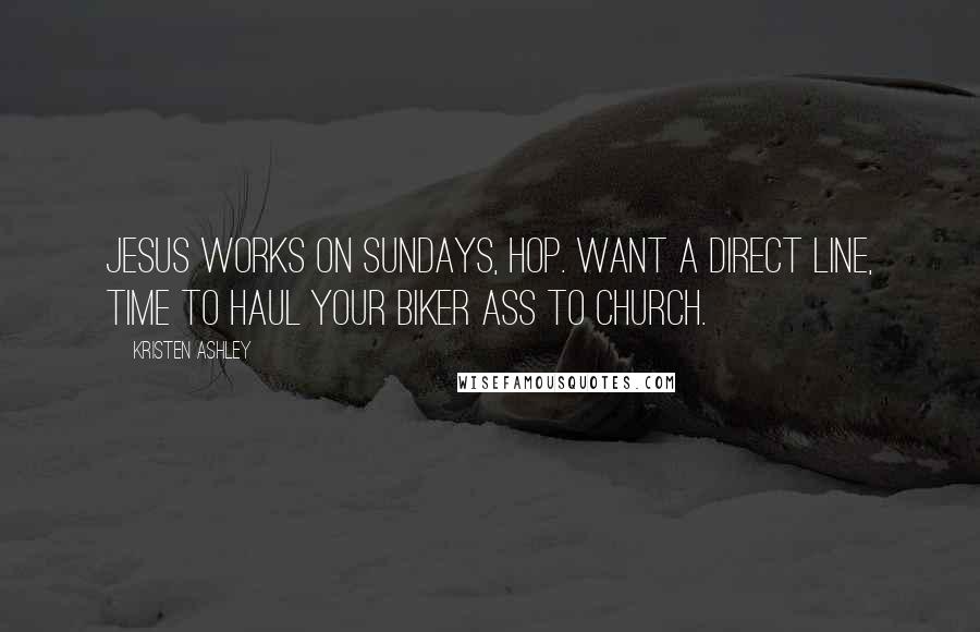 Kristen Ashley Quotes: Jesus works on Sundays, Hop. Want a direct line, time to haul your biker ass to church.