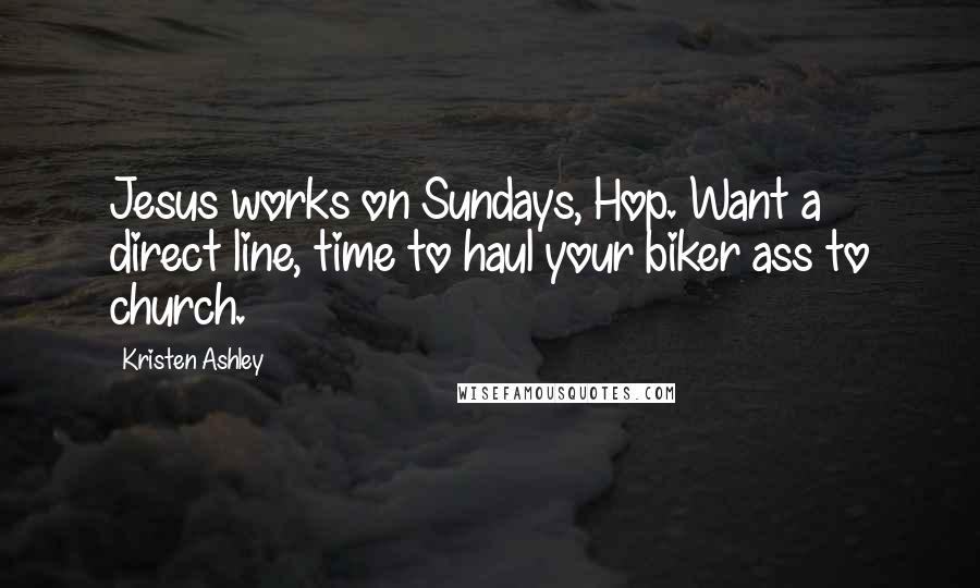 Kristen Ashley Quotes: Jesus works on Sundays, Hop. Want a direct line, time to haul your biker ass to church.