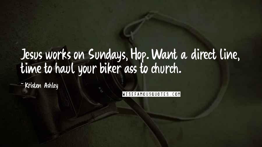 Kristen Ashley Quotes: Jesus works on Sundays, Hop. Want a direct line, time to haul your biker ass to church.