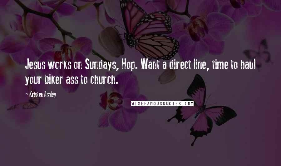 Kristen Ashley Quotes: Jesus works on Sundays, Hop. Want a direct line, time to haul your biker ass to church.