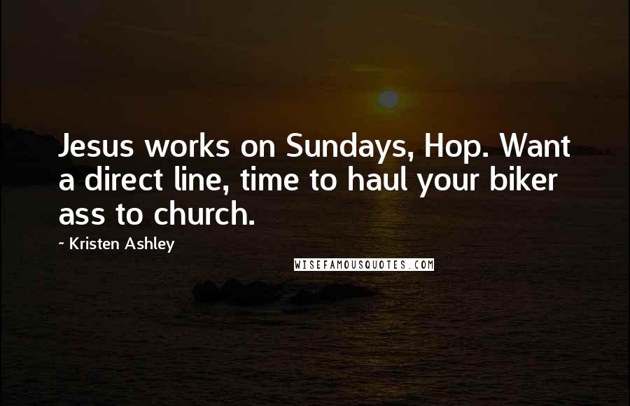 Kristen Ashley Quotes: Jesus works on Sundays, Hop. Want a direct line, time to haul your biker ass to church.