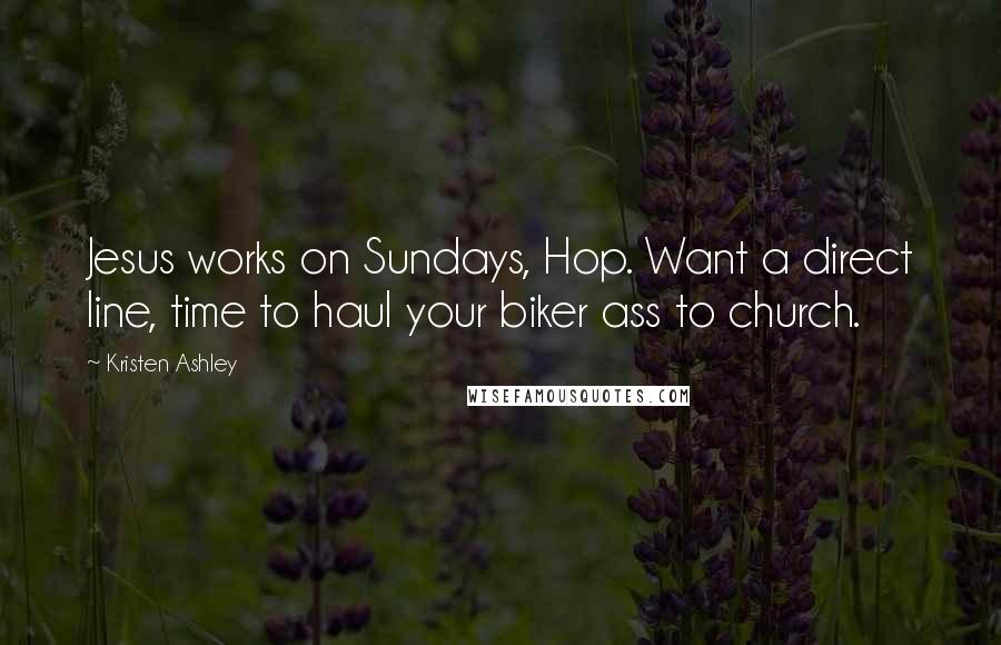 Kristen Ashley Quotes: Jesus works on Sundays, Hop. Want a direct line, time to haul your biker ass to church.