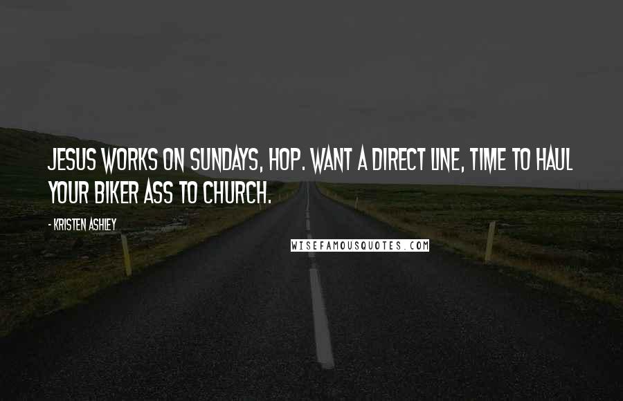 Kristen Ashley Quotes: Jesus works on Sundays, Hop. Want a direct line, time to haul your biker ass to church.