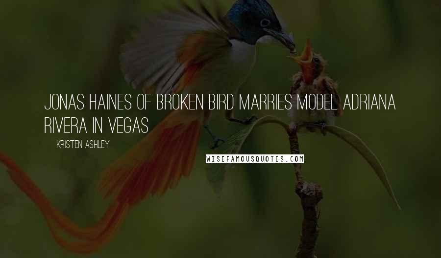 Kristen Ashley Quotes: Jonas Haines of Broken Bird Marries Model Adriana Rivera in Vegas