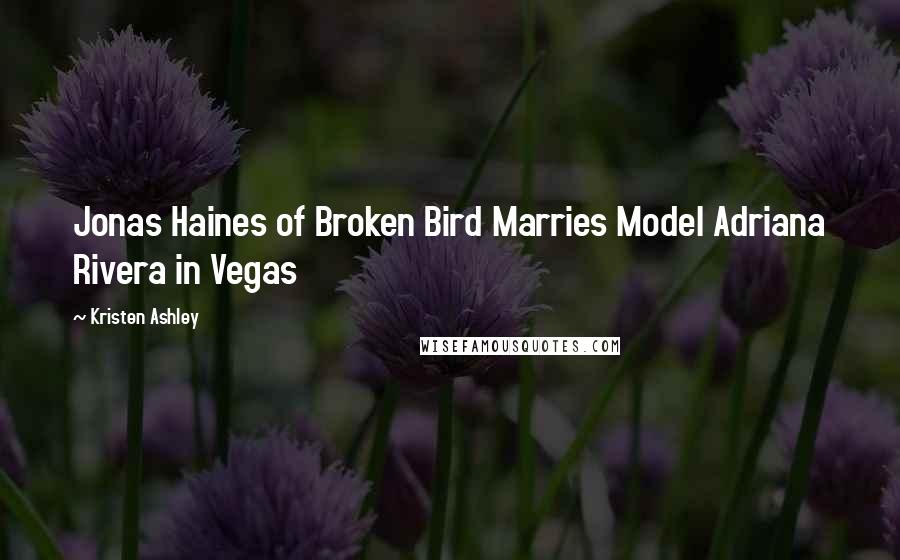 Kristen Ashley Quotes: Jonas Haines of Broken Bird Marries Model Adriana Rivera in Vegas