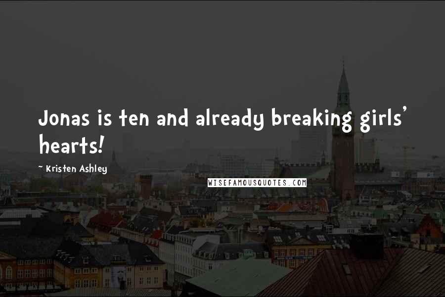 Kristen Ashley Quotes: Jonas is ten and already breaking girls' hearts!
