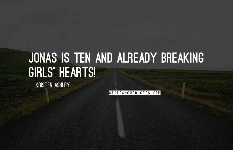 Kristen Ashley Quotes: Jonas is ten and already breaking girls' hearts!
