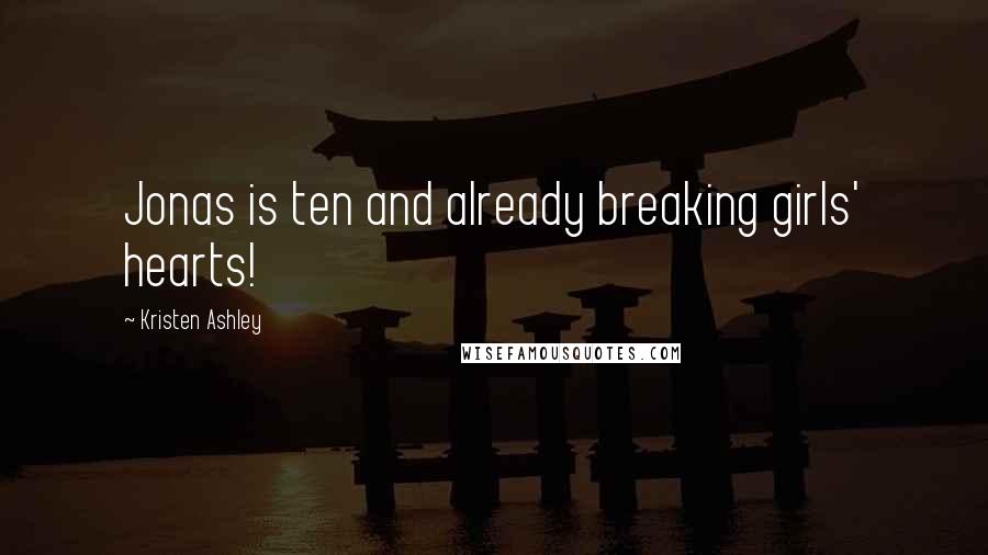 Kristen Ashley Quotes: Jonas is ten and already breaking girls' hearts!