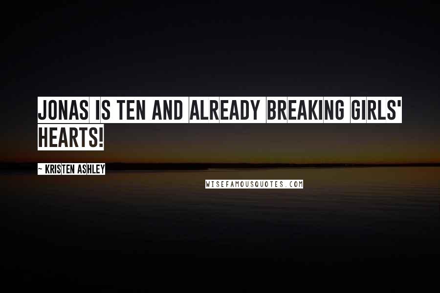 Kristen Ashley Quotes: Jonas is ten and already breaking girls' hearts!