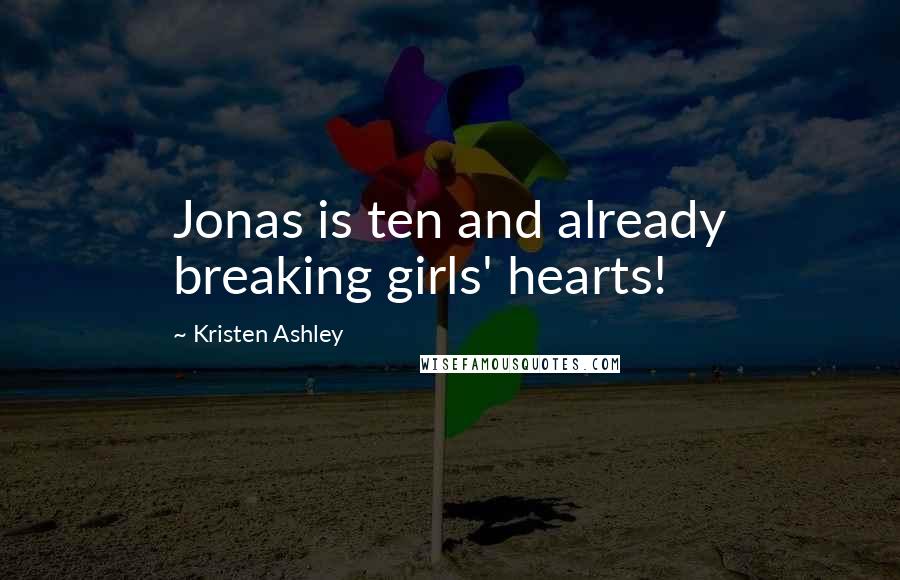 Kristen Ashley Quotes: Jonas is ten and already breaking girls' hearts!