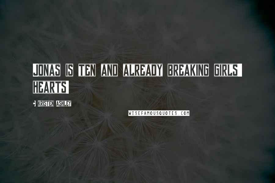 Kristen Ashley Quotes: Jonas is ten and already breaking girls' hearts!