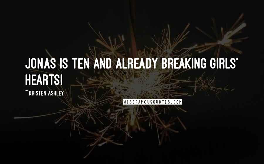 Kristen Ashley Quotes: Jonas is ten and already breaking girls' hearts!