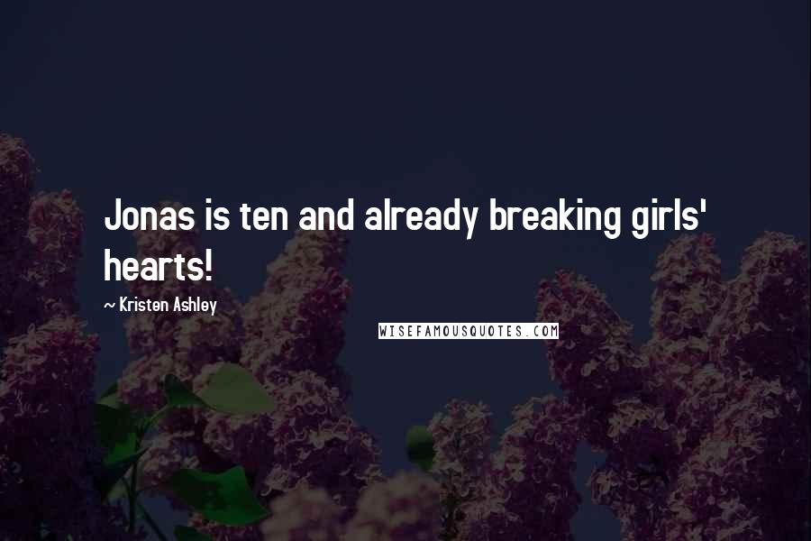 Kristen Ashley Quotes: Jonas is ten and already breaking girls' hearts!