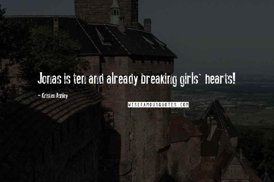 Kristen Ashley Quotes: Jonas is ten and already breaking girls' hearts!