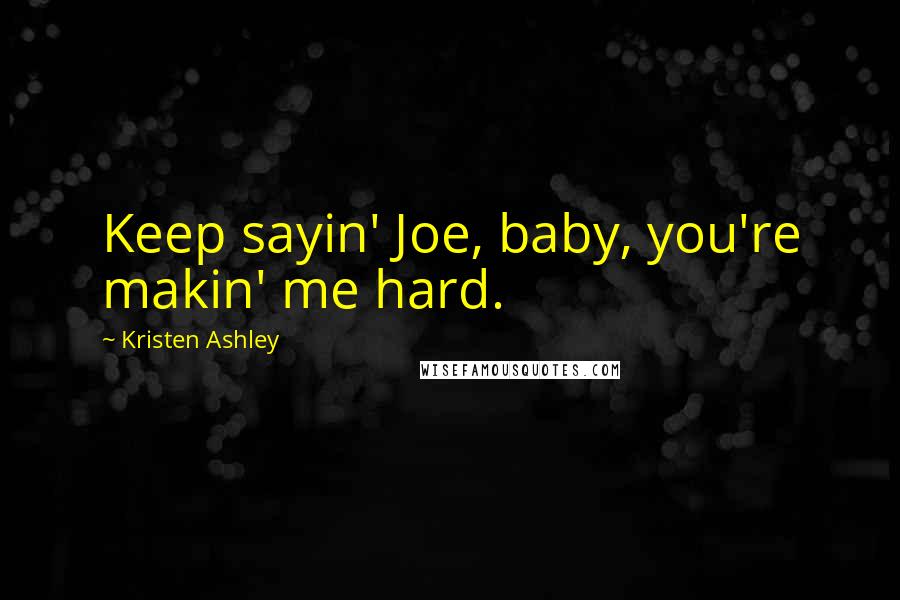Kristen Ashley Quotes: Keep sayin' Joe, baby, you're makin' me hard.