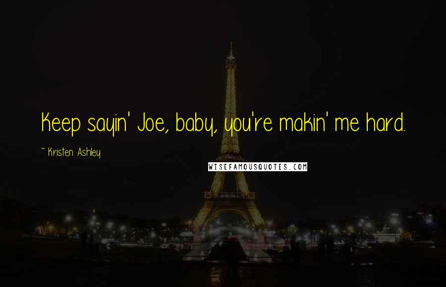 Kristen Ashley Quotes: Keep sayin' Joe, baby, you're makin' me hard.