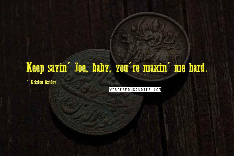 Kristen Ashley Quotes: Keep sayin' Joe, baby, you're makin' me hard.