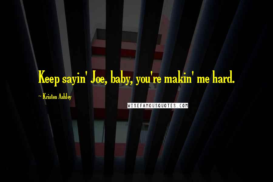 Kristen Ashley Quotes: Keep sayin' Joe, baby, you're makin' me hard.