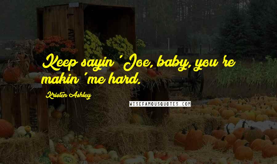 Kristen Ashley Quotes: Keep sayin' Joe, baby, you're makin' me hard.