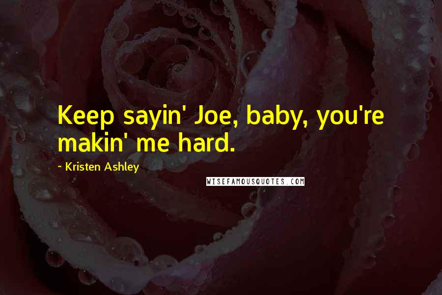 Kristen Ashley Quotes: Keep sayin' Joe, baby, you're makin' me hard.