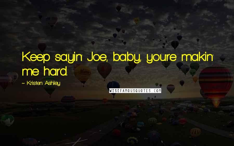 Kristen Ashley Quotes: Keep sayin' Joe, baby, you're makin' me hard.