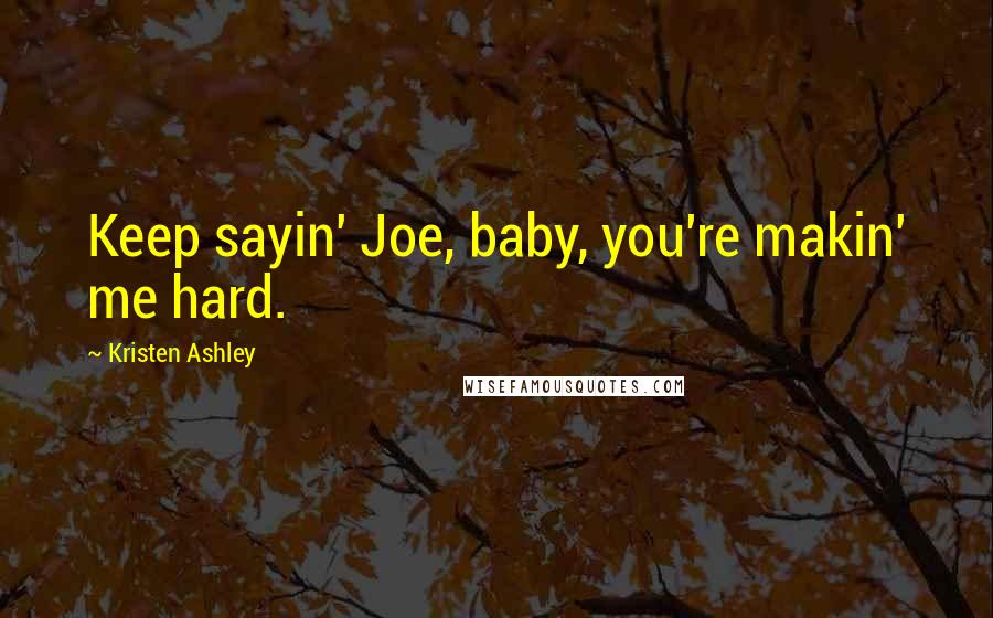 Kristen Ashley Quotes: Keep sayin' Joe, baby, you're makin' me hard.