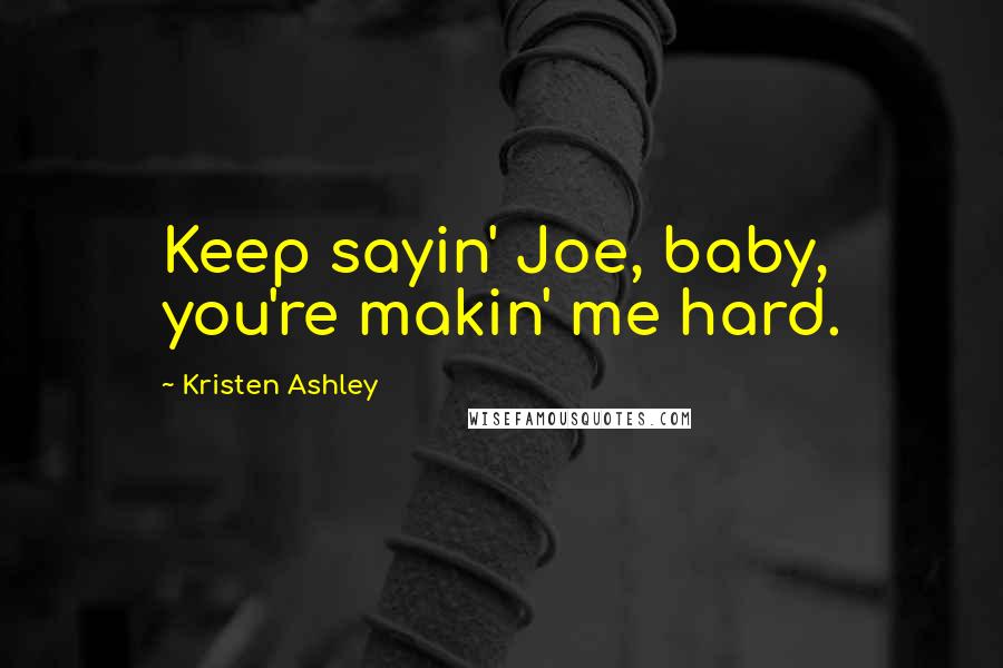 Kristen Ashley Quotes: Keep sayin' Joe, baby, you're makin' me hard.