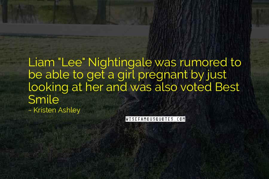 Kristen Ashley Quotes: Liam "Lee" Nightingale was rumored to be able to get a girl pregnant by just looking at her and was also voted Best Smile