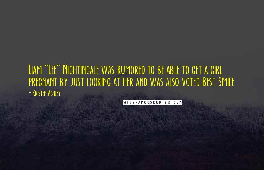 Kristen Ashley Quotes: Liam "Lee" Nightingale was rumored to be able to get a girl pregnant by just looking at her and was also voted Best Smile