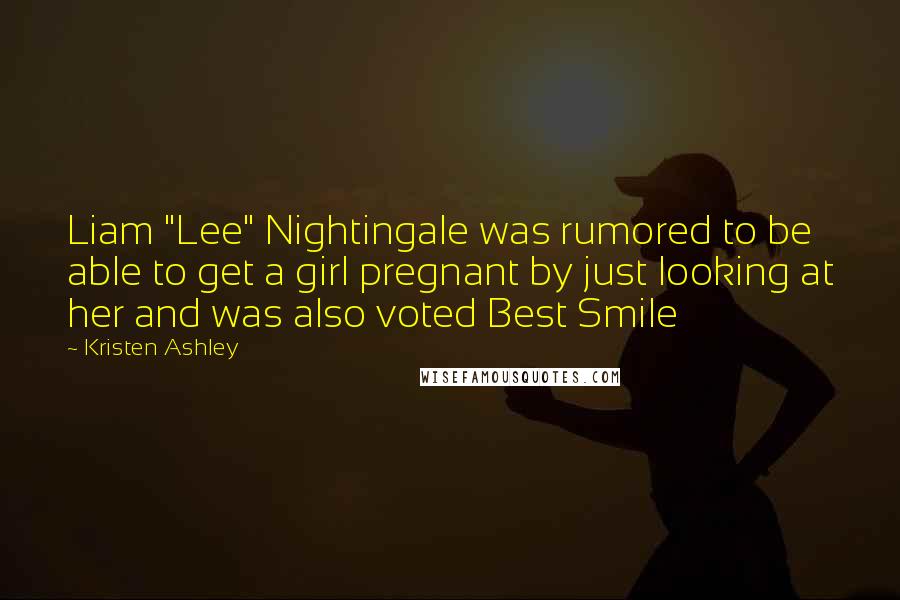 Kristen Ashley Quotes: Liam "Lee" Nightingale was rumored to be able to get a girl pregnant by just looking at her and was also voted Best Smile