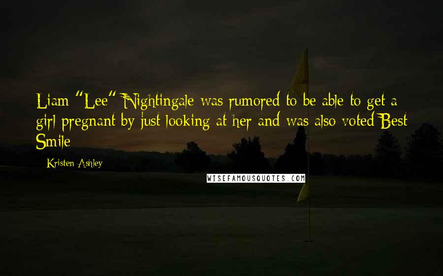Kristen Ashley Quotes: Liam "Lee" Nightingale was rumored to be able to get a girl pregnant by just looking at her and was also voted Best Smile