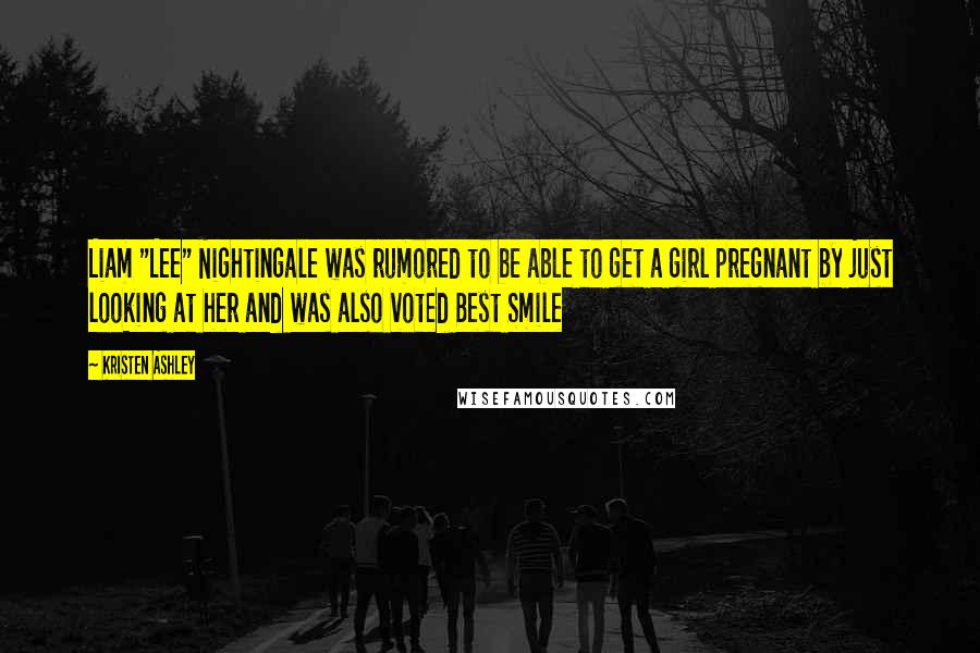 Kristen Ashley Quotes: Liam "Lee" Nightingale was rumored to be able to get a girl pregnant by just looking at her and was also voted Best Smile