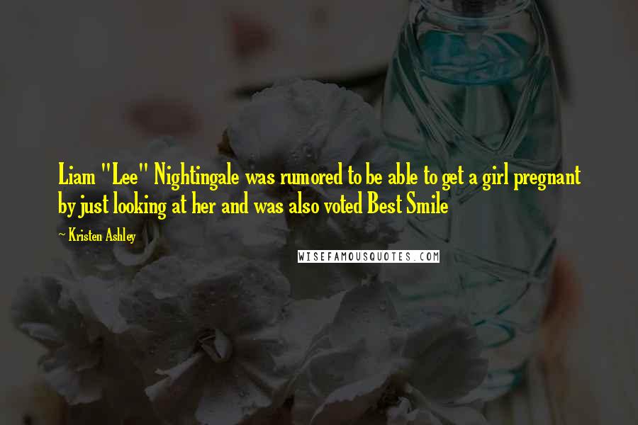 Kristen Ashley Quotes: Liam "Lee" Nightingale was rumored to be able to get a girl pregnant by just looking at her and was also voted Best Smile