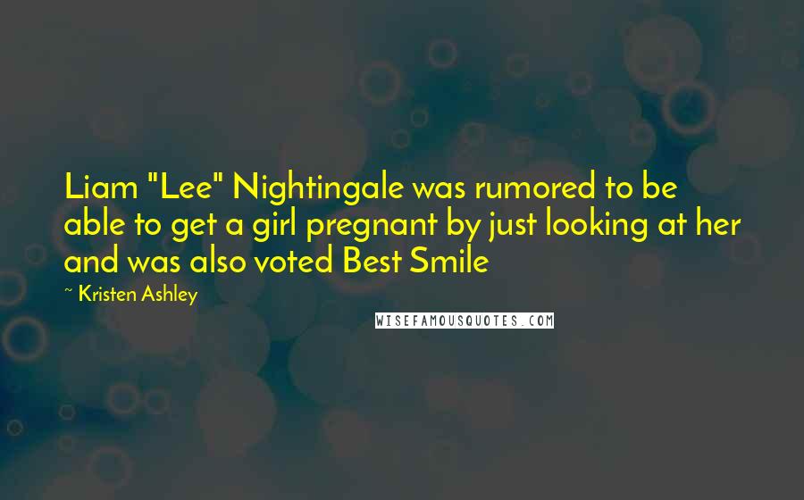 Kristen Ashley Quotes: Liam "Lee" Nightingale was rumored to be able to get a girl pregnant by just looking at her and was also voted Best Smile